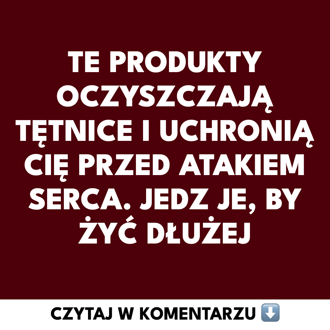 Dieta a miażdżyca: produkty, które wspierają drożność tętnic i pracę serca